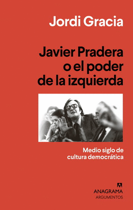 JAVIER PRADERA O EL PODER DE LA IZQUIERDA. MEDIO SIGLO DE CULTURA DEMOCRÁTICA