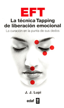 EFT LA TÉCNICA TAPPING DE LIBERACIÓN EMOCIONAL LA CURACIÓN EN LA PUNTA DE SUS DEDOS
