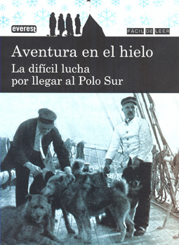 AVENTURA EN EL HIELO. LA DIFICIL LUCHA POR LLEGAR AL POLO SUR