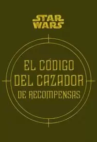 STAR WARS EL CÓDIGO DEL CAZADOR DE RECOMPENSAS