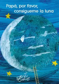 PAPÁ, POR FAVOR, CONSÍGUEME LA LUNA (COLECCIÓN ERIC CARLE) ( COLECCIÓN ERIC CARLE )
