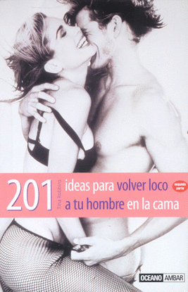 201 IDEAS PARA VOLVER LOCO A TU HOMBRE EN LA CAMA
