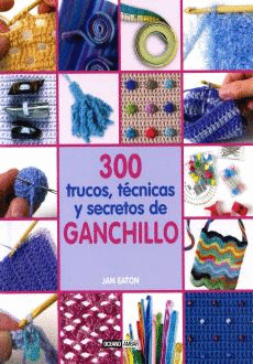 300 TRUCOS, TECNICAS Y SECRETOS DE GANCHILLO