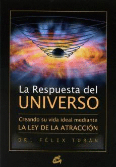 RESPUESTA DEL UNIVERSO, LA. CREANDO SU VIDA IDEAL MEDIANTE LA LEY DE LA ATRACCION