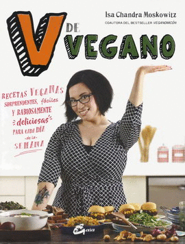 V DE VEGANO. RECETAS VEGANAS SORPRENDENTES, FÁCILES Y RABIOSAMENTE DELICIOSAS PARA CADA DÍA DE LA SEMANA