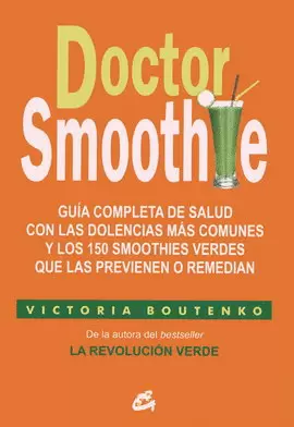 DOCTOR SMOOTHIE. GUÍA COMPLETA CON LAS DOLENCIAS MÁS COMUNES Y LOS 150 SMOOTHIES VERDES QUE LAS PREVIENEN O REMEDIAN