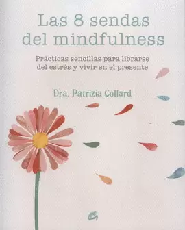 8 SENDAS DEL MINDFULNESS, LAS. PRÁCTICAS SENCILLAS PARA LIBRARSE DEL ESTRÉS Y VIVIR EN EL PRESENTE