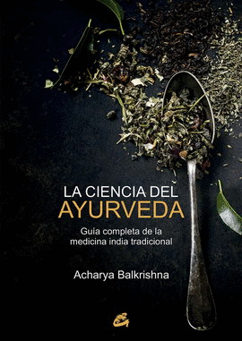 CIENCIA DEL AYURVEDA, LA. GUÍA COMPLETA DE LA MEDICINA INDIA TRADICIONAL