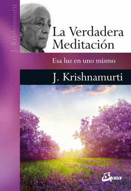 VERDADERA MEDITACIÓN, LA. ESA LUZ EN UNO MISMO