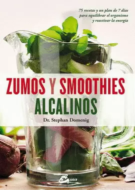 ZUMOS Y SMOOTHIES ALCALINOS. 75 RECETAS Y UN PLAN DE 7 DÍAS PARA EQUILIBRAR EL ORGANISMO Y REACTIVAR LA ENERGÍA