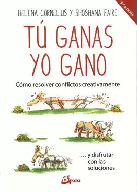 TÚ GANAS, YO GANO. CÓMO RESOLVER CONFLICTOS CREATIVAMENTE Y DISFRUTAR CON LAS SOLUCIONES (NUEVA EDICIÓN)