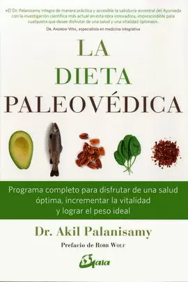DIETA PALEOVÉDICA, LA. PROGRAMA COMPLETO PARA DISFRUTAR DE UNA SALUD ÓPTIMA, INCREMENTAR LA VITALIDAD Y LOGRAR EL PESO IDEAL