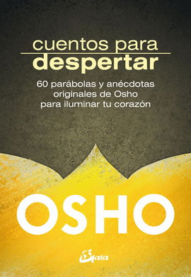 CUENTOS PARA DESPERTAR. 60 PARÁBOLAS Y ANÉCDOTAS ORIGINALES DE OSHO PARA ILUMINAR TU CORAZÓN