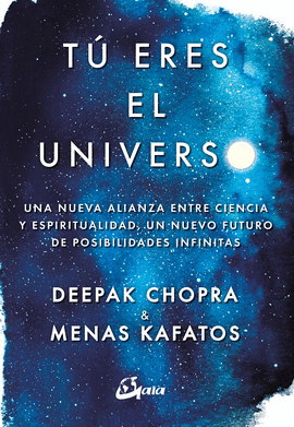 TÚ ERES EL UNIVERSO. UNA NUEVA ALIANZA ENTRE CIENCIA Y ESPIRITUALIDAD, UN NUEVO FUTURO DE POSIBILIDADES INFINITAS