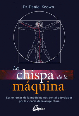 CHISPA DE LA MÁQUINA, LA. LOS ENIGMAS DE LA MEDICINA OCCIDENTAL DESVELADOS POR LA CIENCIA DE LA ACUPUNTURA