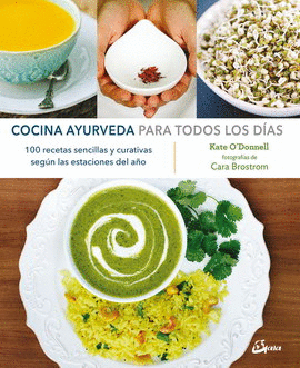 COCINA AYURVEDA PARA TODOS LOS DÍAS. 100 RECETAS SENCILLAS Y CURATIVAS SEGÚN LAS ESTACIONES DEL AÑO