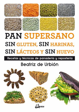 PAN SUPERSANO SIN GLUTEN, SIN HARINAS, SIN LÁCTEOS Y SIN HUEVO. RECETAS Y TÉCNICAS DE PANADERÍA Y REPOSTERÍA