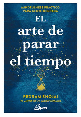 ARTE DE PARAR EL TIEMPO, EL. MINDFULNESS PRÁCTICO PARA GENTE OCUPADA