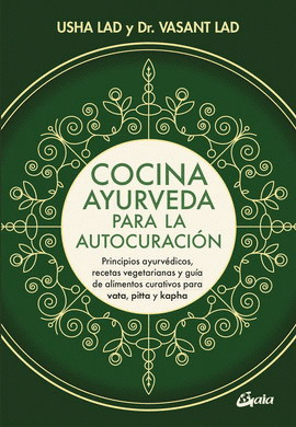 COCINA AYURVEDA PARA LA AUTOCURACIÓN. PRINCIPIOS AYURVÉDICOS, RECETAS VEGETARIANAS Y GUÍA DE ALIMENTOS CURATIVOS PARA VATA, PITTA Y KAPHA