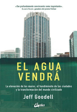 AGUA VENDRÁ, EL. LA ELEVACIÓN DE LOS MARES, EL HUNDIMIENTO DE LAS CIUDADES Y LA TRANSFORMACIÓN DEL MUNDO CIVILIZADO