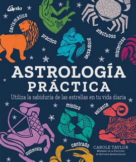 ASTROLOGÍA PRÁCTICA. UTILIZA LA SABIDURÍA DE LAS ESTRELLAS EN TU VIDA DIARIA