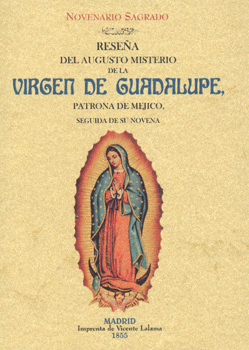 NOVENARIO SAGRADO RESEÑA DEL AUGUSTO MISTERIO DE LA VIRGEN DE GUADALUPE PATRONA DE MEJICO