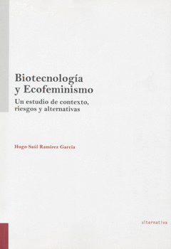 BIOTECNOLOGIA Y ECOFEMINISMO UN ESTUDIO DE CONTEXTO RIESGO Y ALTERNATIVAS