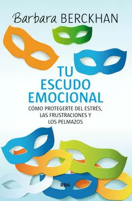 TU ESCUDO EMOCIONAL. CÓMO PROTEGERTE DEL ESTRÉS, LAS FRUSTRACIONES Y LOS PELMAZOS