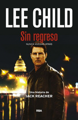 SIN REGRESO: NUNCA VUELVAS ATRÁS. UNA HISTORIA DE JACK REACHER