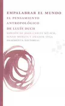 EMPALABRAR EL MUNDO EL PENSAMIENTO ANTROPOLÓGICO DE LLUÍS DUCH