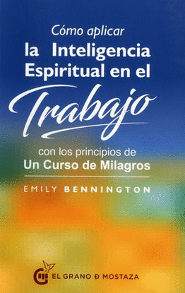 CÓMO APLICAR LA INTELIGENCIA ESPIRITUAL EN EL TRABAJO CON LOS PRINCIPIOS DE UN CURSO DE MILAGROS