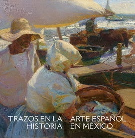 TRAZOS EN LA HISTORIA ARTE ESPAÑOL EN MÉXICO