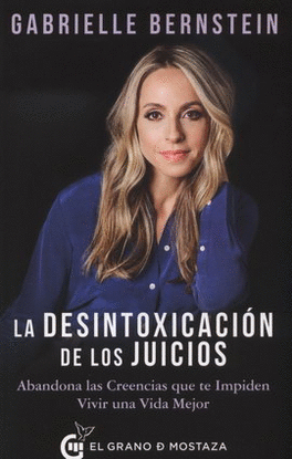 DESINTOXICACIÓN DE LOS JUICIOS, LA. ABANDONA LAS CREENCIAS QUE TE IMPIDEN VIVIR UNA VIDA MEJOR