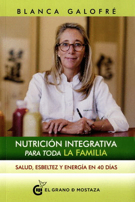 NUTRICIÓN INTEGRATIVA PARA TODA LA FAMILIA. SALUD, ESBELTEZ Y ENERGÍA EN 40 DÍAS