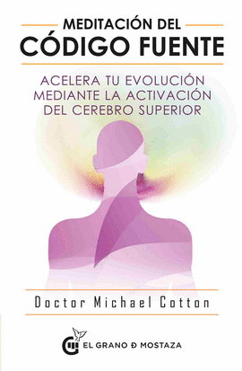 MEDITACIÓN DEL CÓDIGO FUENTE. ACELERA TU EVOLUCIÓN MEDIANTE LA ACTIVACIÓN DEL CEREBRO SUPERIOR