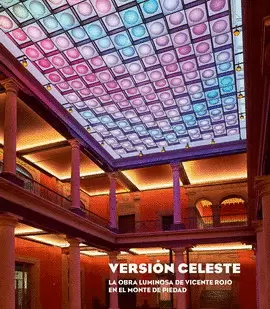 VERSIÓN CELESTE. LA OBRA LUMINOSA DE VICENTE ROJO EN EL MONTE DE PIEDAD