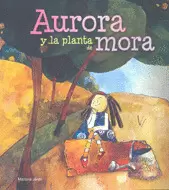AURORA Y LA PLANTA DE MORA