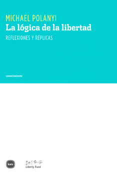 LA LÓGICA DE LA LIBERTAD REFLEXIONES Y REPLICAS