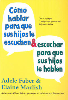 CÓMO HABLAR PARA QUE SUS HIJOS LE ESCUCHEN Y ESCUCHAR PARA QUE SUS HIJOS HABLEN