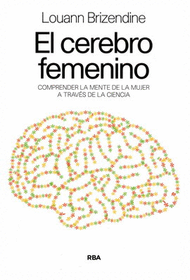 CEREBRO FEMENINO, EL. COMPRENDER LA MENTE DE LA MUJER A TRAVÉS DE LA CIENCIA