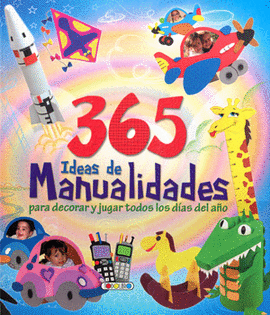 365 IDEAS DE MANUALIDADES PARA DECORAR Y JUGAR TODOS LOS DÍAS DEL AÑO