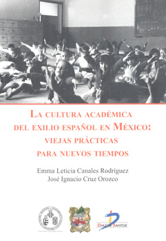 LA CULTURA ACADÉMICA DEL EXILIO ESPAÑOL EN MÉXICO VIEJAS PRACTICAS PARA NUEVOS TIEMPOS