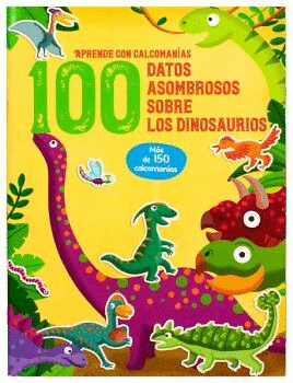 APRENDE CON CALCOMANIAS 100 DATOS ASOMBROSOS SOBRE LOS DINOSAURIOS