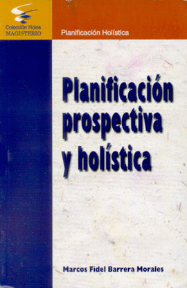 PLANIFICACION PROSPECTIVA Y HOLISTICA