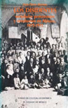 LOS DISIDENTES : SOCIEDADES PROTESTANTES Y REVOLUCIÓN EN MÉXICO, 1872-1911