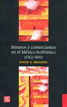 MINEROS Y COMERCIANTES EN EL MÉXICO BORBÓNICO (1763-1810)