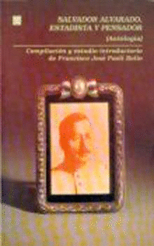 SALVADOR ALVARADO, ESTADISTA Y PENSADOR : (ANTOLOGÍA)