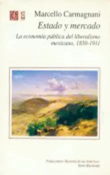 ESTADO Y MERCADO : LA ECONOMÍA PÚBLICA DEL LIBERALISMO MEXICANO, 1850-1911