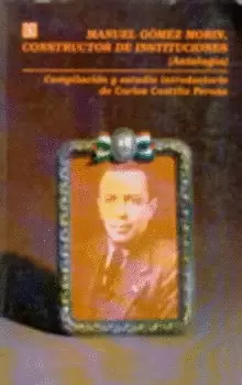 MANUEL GÓMEZ MORIN, CONSTRUCTOR DE INSTITUCIONES : (ANTOLOGÍA)