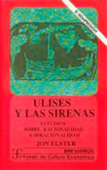 ULISES Y LAS SIRENAS : ESTUDIOS SOBRE RACIONALIDAD E IRRACIONALIDAD